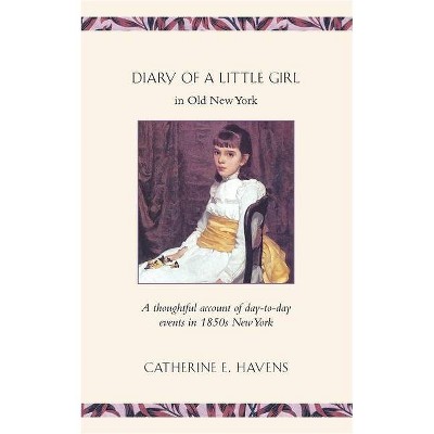 Diary of a Little Girl in Old New York - by  Catherine Havens (Paperback)