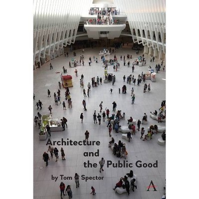 Architecture and the Public Good - by  Tom Spector (Hardcover)