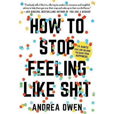 How to Stop Feeling Like Sh*t - by  Andrea Owen (Paperback)