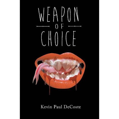 Weapon of Choice - by  Kevin Paul DeCoste (Paperback)