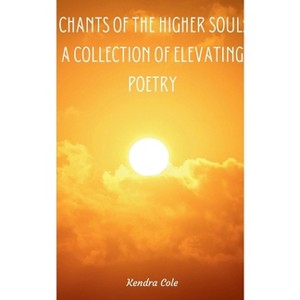 Chants of the Higher Soul - by  Kendra Cole (Paperback) - 1 of 1