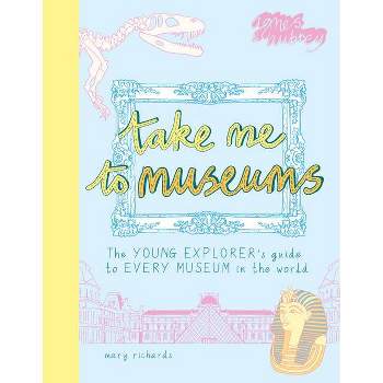 Take Me to Museums - by  Mary Richards (Paperback)