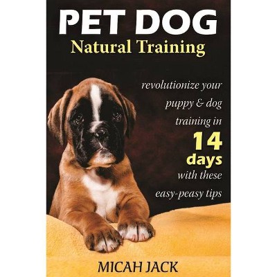 Pet Dog Natural Training - by  Micah Jack (Paperback)