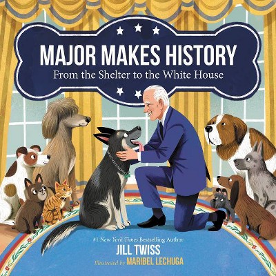 Major Makes History: From the Shelter to the White House - by  Jill Twiss (Hardcover)