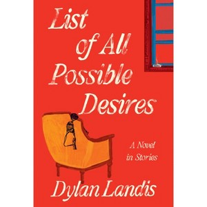 List of All Possible Desires: A Novel in Stories - (The Rainey Royal Cycle) by  Dylan Landis (Hardcover) - 1 of 1