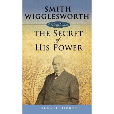 Smith Wigglesworth - by  Albert Hibbert (Hardcover)