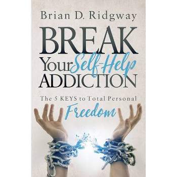 Break Your Self Help Addiction - by  Brian D Ridgway (Paperback)