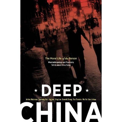 Deep China - by  Arthur Kleinman & Yunxiang Yan & Jing Jun & Sing Lee & Everett Zhang & Pan Tianshu & Wu Fei & Jinhua Guo (Paperback)