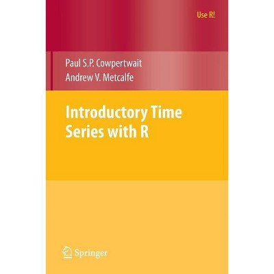 Introductory Time Series with R - (Use R!) by  Paul S P Cowpertwait & Andrew V Metcalfe (Paperback)