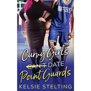 Curvy Girls Can't Date Point Guards - (The Curvy Girl Club(r)) by  Kelsie Stelting (Paperback) - 1 of 1