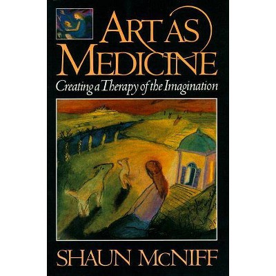 Art as Medicine - by  Shaun McNiff (Paperback)