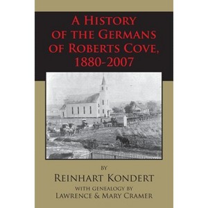 A History of the Germans of Roberts Cove, 1880-2007 - by  Reinhart Kondert (Paperback) - 1 of 1
