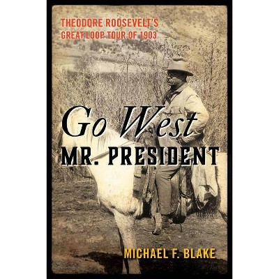 Go West Mr. President - by  Michael F Blake (Hardcover)