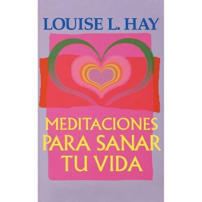 Meditaciones Para Sanar Tu Vida - by  Louise L Hay (Paperback)