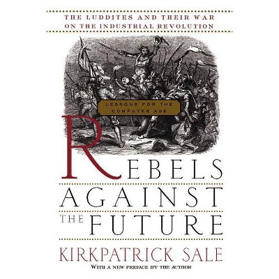 Rebels Against the Future - by  Kirkpatrick Sale (Paperback)