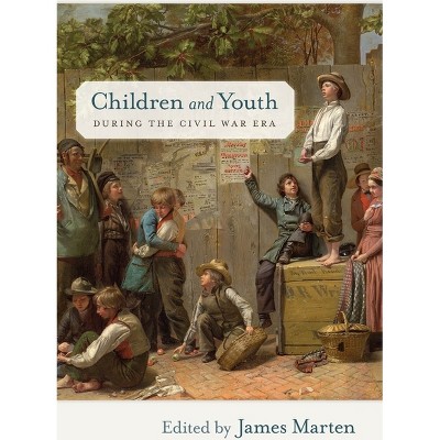 Children and Youth During the Civil War Era - (Children and Youth in America) by  James Marten (Paperback)