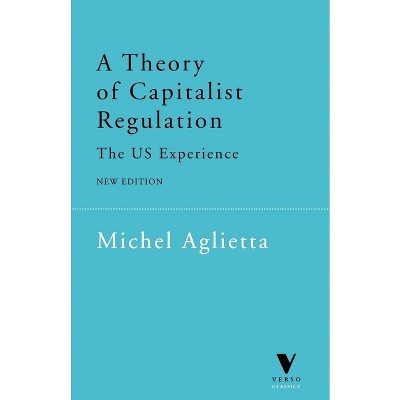 A Theory of Capitalist Regulation - (Verso Classics) 2nd Edition by  Michel Aglietta (Paperback)