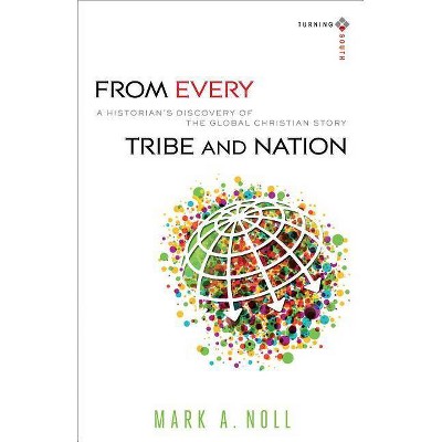 From Every Tribe and Nation - (Turning South: Christian Scholars in an Age of World Christi) by  Mark a Noll (Paperback)