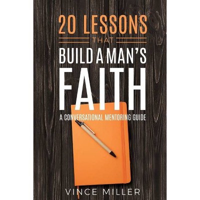 20 Lessons That Build a Man's Faith - by  Vince Miller (Paperback)