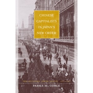 Chinese Capitalists in Japan's New Order - by  Parks Coble (Hardcover) - 1 of 1