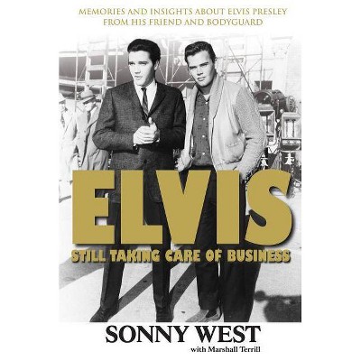 Elvis: Still Taking Care of Business - by  Sonny West & Marshall Terrill (Paperback)