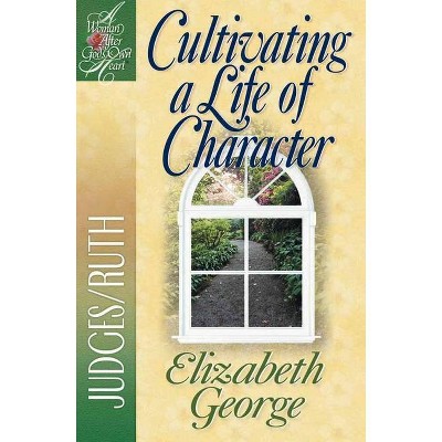 Cultivating a Life of Character - (Woman After God's Own Heart(r)) by  Elizabeth George (Paperback)