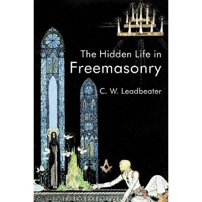 The Hidden Life In Freemasonry - by  C W Leadbeater (Paperback)