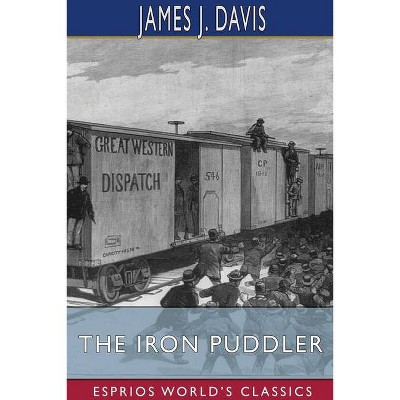 The Iron Puddler (Esprios Classics) - by  James J Davis (Paperback)