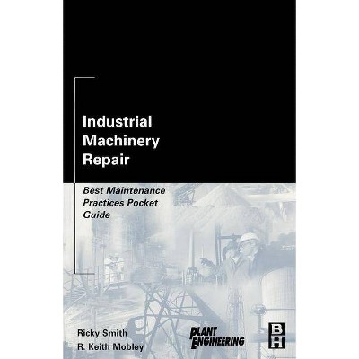 Industrial Machinery Repair - (Plant Engineering) by  Ricky Smith & R Keith Mobley (Paperback)