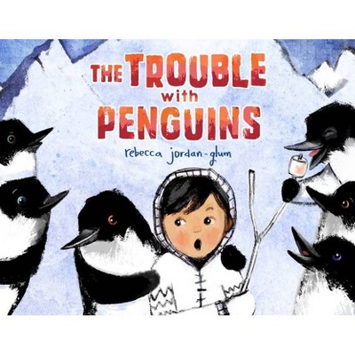 The Trouble with Penguins - by  Rebecca Jordan-Glum (Hardcover)