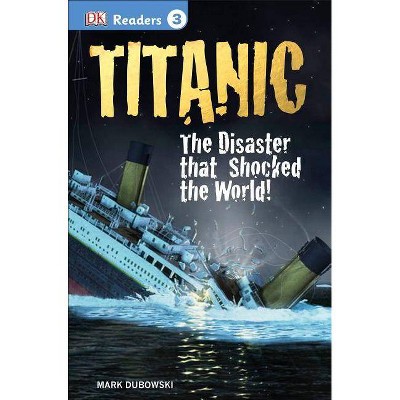 DK Readers L3: Titanic - (DK Readers Level 3) by  Mark Dubowski (Paperback)