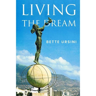 Living the Dream - by  Bette Ursini (Paperback)