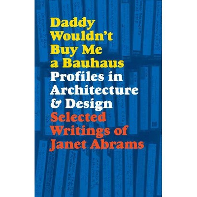 Daddy Wouldn't Buy Me a Bauhaus - by  Janet Abrams (Paperback)