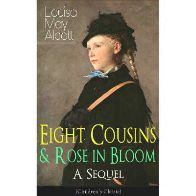 Eight Cousins & Rose in Bloom - A Sequel (Children's Classic) - by  Louisa May Alcott (Paperback)