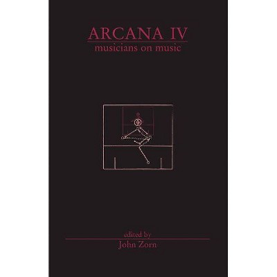 Arcana IV: Musicians on Music - by  John Zorn (Paperback)