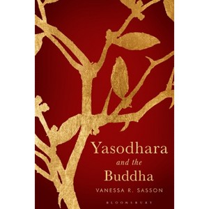 Yasodhara and the Buddha - by  Vanessa R Sasson (Paperback) - 1 of 1