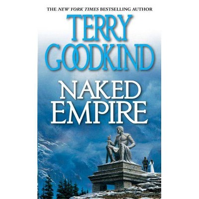 Naked Empire - (Sword of Truth (Paperback)) by  Terry Goodkind (Paperback)