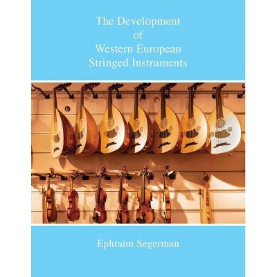 The Development of Western European Stringed Instruments - by  Ephraim Segerman (Paperback)