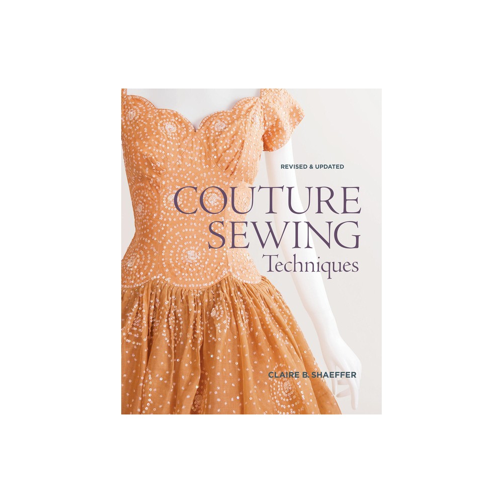Couture Sewing Techniques - by Claire B Shaeffer (Paperback)