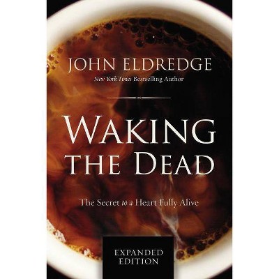 Waking the Dead - by  John Eldredge (Paperback)