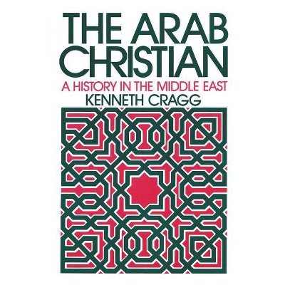 The Arab Christian - by  Kenneth Cragg (Paperback)