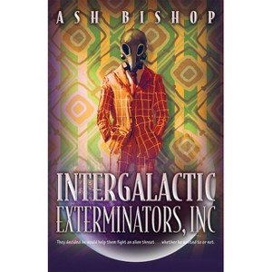 Intergalactic Exterminators, Inc - (The Intergalactic Archives) by  Ash Bishop (Paperback) - 1 of 1