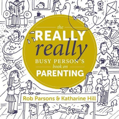  The Really Really Busy Person's Book on Parenting - by  Rob Parsons & Katharine Hill (Hardcover) 