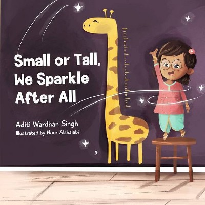 Small or Tall, We Sparkle After All - (Sparkling Me) by  Aditi Wardhan Singh (Paperback)