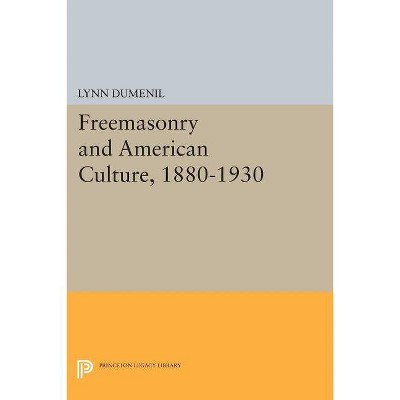 Freemasonry and American Culture, 1880-1930 - (Princeton Legacy Library) by  Lynn Dumenil (Paperback)