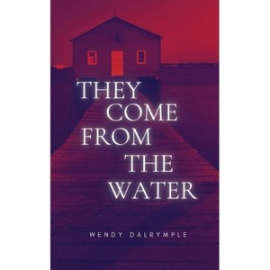 They Come From the Water - by  Wendy Dalrymple (Paperback) - 1 of 1