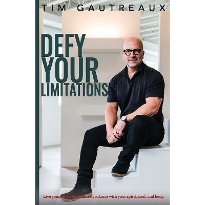 Defy Your Limitations - by  Tim Gautreaux (Paperback)