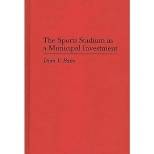 The Sports Stadium as a Municipal Investment - (Contributions in Economics and Economic History) by  Dean Baim (Hardcover) - 1 of 1