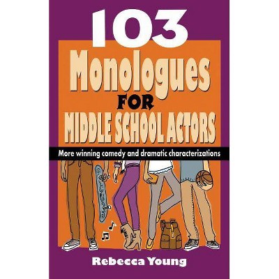 103 Monologues for Middle School Actors - by  Rebecca Young (Paperback)