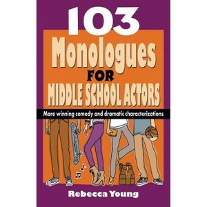 103 Monologues for Middle School Actors - by  Rebecca Young (Paperback) - 1 of 1